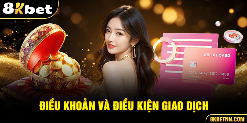 Điều Khoản Điều Kiện 8KBET 3 Hội viên đảm bảo về điều khoản giao dịch về hạn mức nạp - rút tiền tại 8kbet